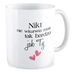 Kubek MIŁOSNY Nikt nie wk*rwia mnie tak bardzo